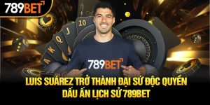 Luis Suárez Trở Thành Đại Sứ Độc Quyền 789BET