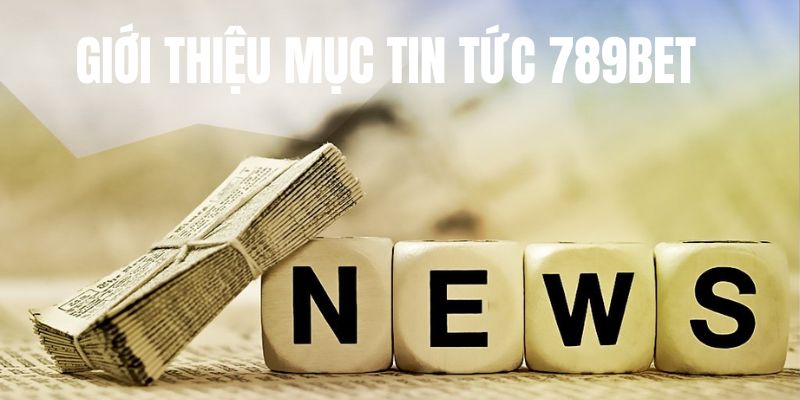 Sơ lược mục tin tức đơn vị giải trí đổi thưởng